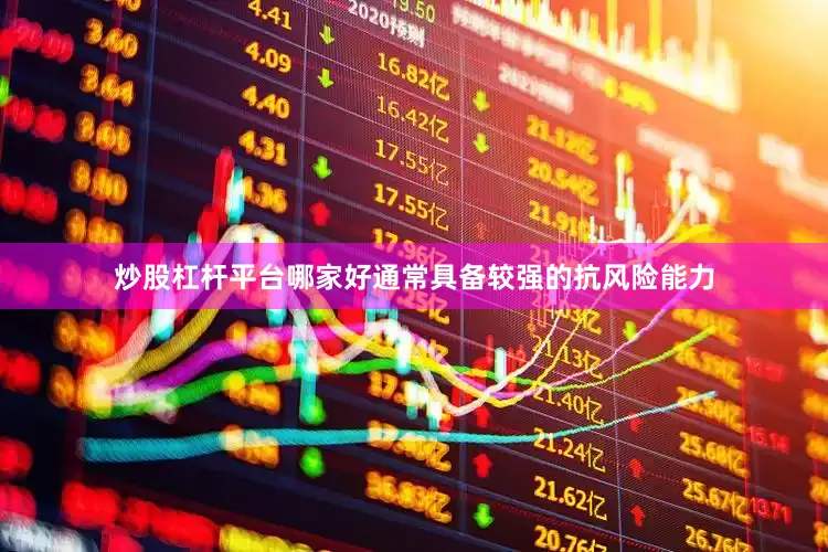 炒股杠杆平台哪家好通常具备较强的抗风险能力