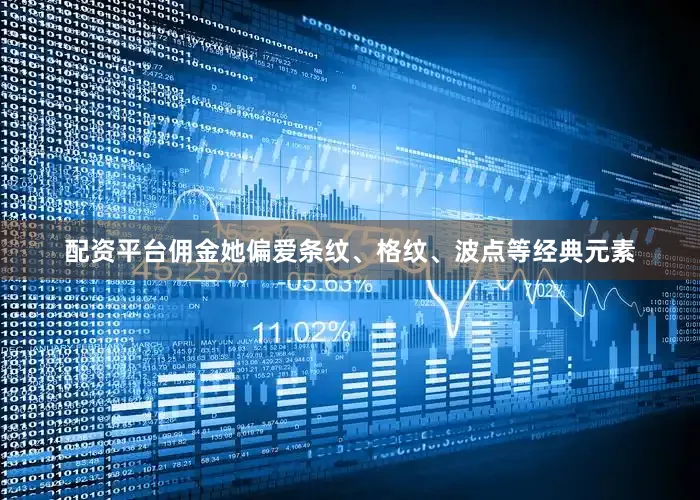 配资平台佣金她偏爱条纹、格纹、波点等经典元素